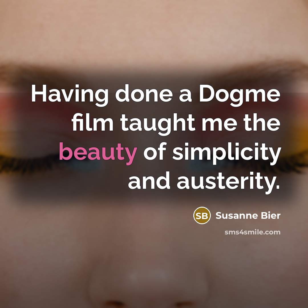 “Having done a Dogme film taught me the beauty of…” quote by Susanne Bier