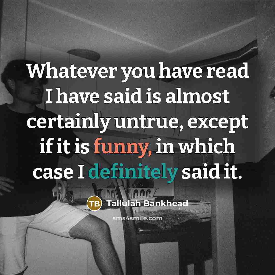 “Whatever you have read I have said is almost certainly…” quote by Tallulah Bankhead