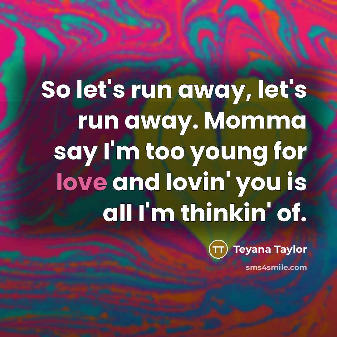 “So let's run away, let's run away. Momma say I'm…” quote by Teyana Taylor