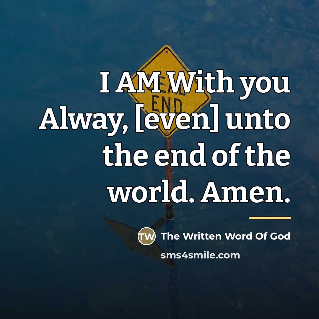 “I AM With you Alway, [even] unto the end of…” quote by The Written Word Of God