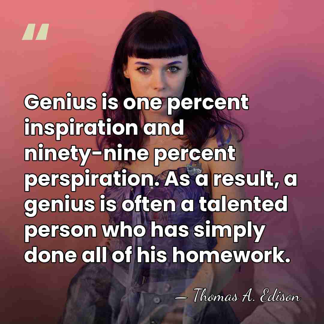 Genius is one percent inspiration and ninety-nine percent perspiration. As a result,&hellip; - Thomas Edison