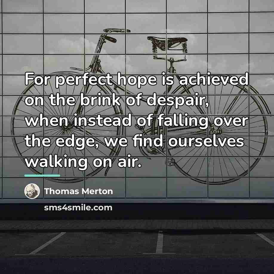“For perfect hope is achieved on the brink of despair,…” quote by Thomas Merton
