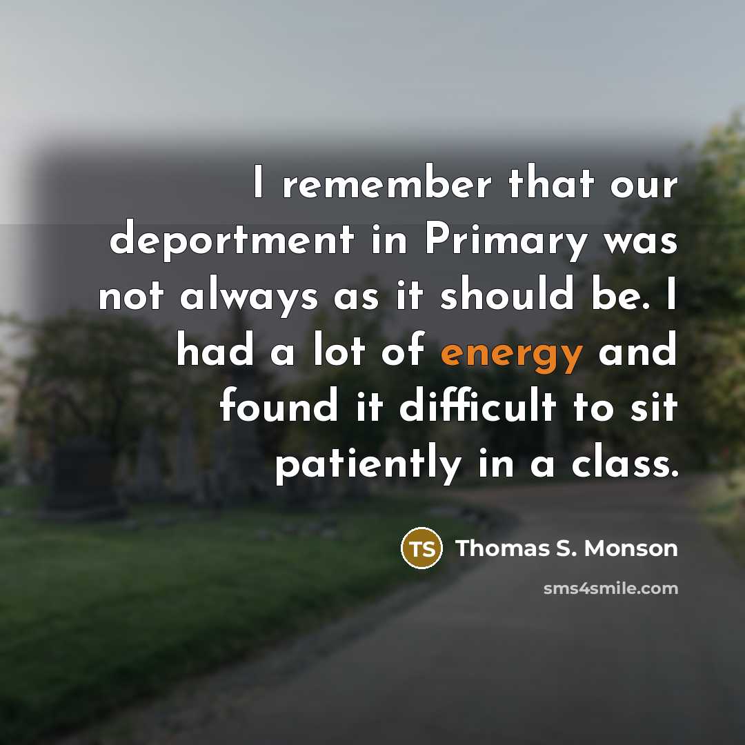 “I remember that our deportment in Primary was not always…” quote by Thomas S. Monson