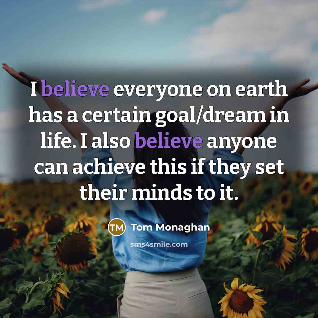 “I believe everyone on earth has a certain goal/dream in…” quote by Tom Monaghan
