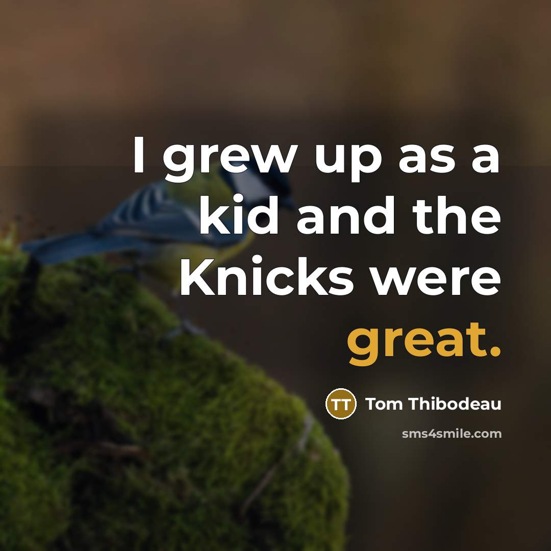 “I grew up as a kid and the Knicks were…” quote by Tom Thibodeau