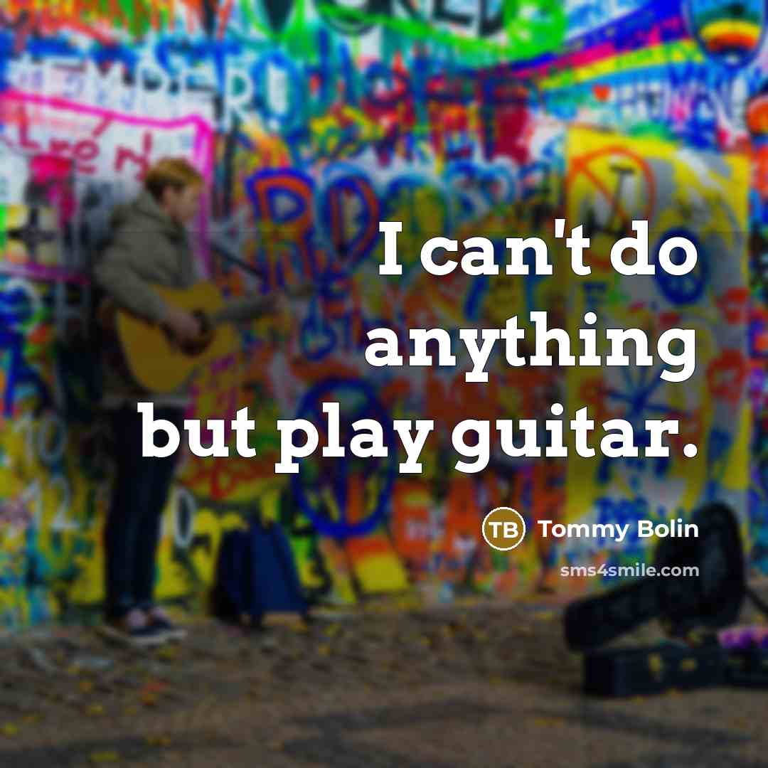 “I can't do anything but play guitar.…” quote by Tommy Bolin