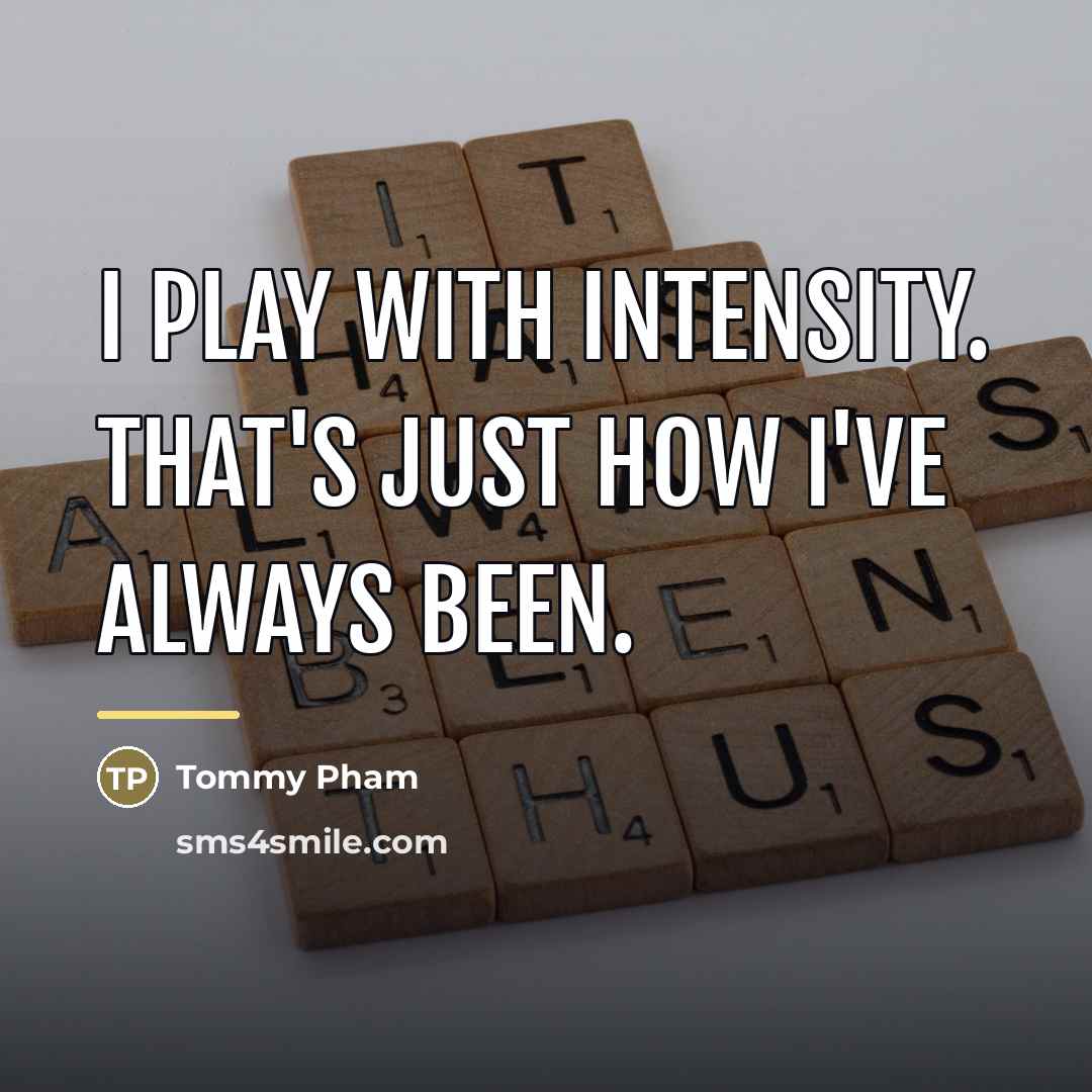 “I play with intensity. That's just how I've always been.…” quote by Tommy Pham