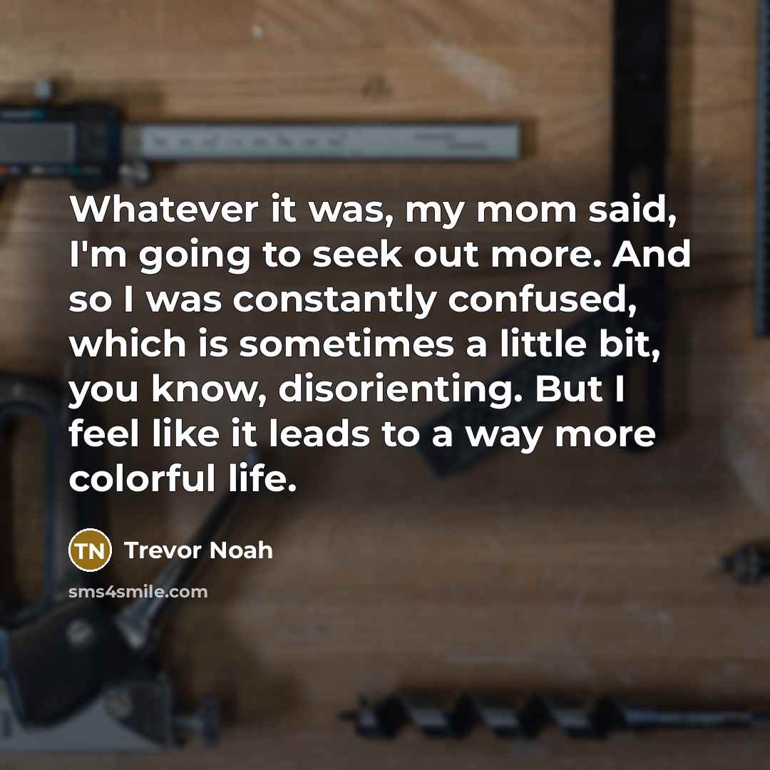 “Whatever it was, my mom said, I'm going to seek…” quote by Trevor Noah