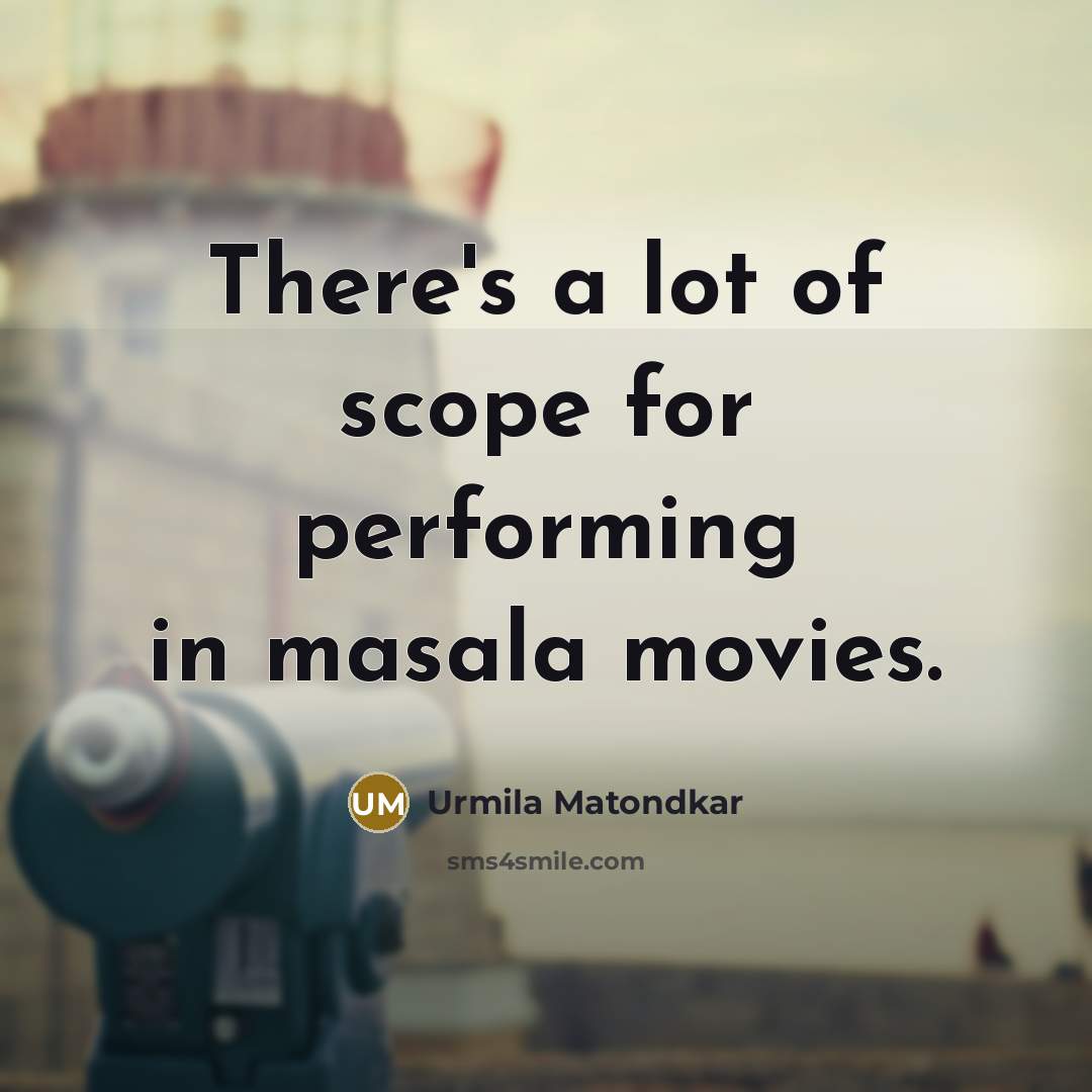 “There's a lot of scope for performing in masala movies.” quote by Urmila Matondkar