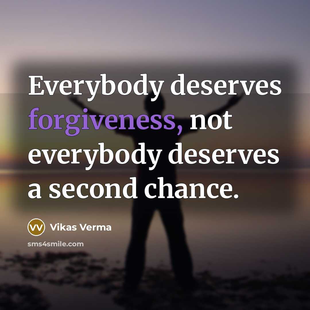 “Everybody deserves forgiveness, not everybody deserves a second chance.…” quote by Vikas Verma