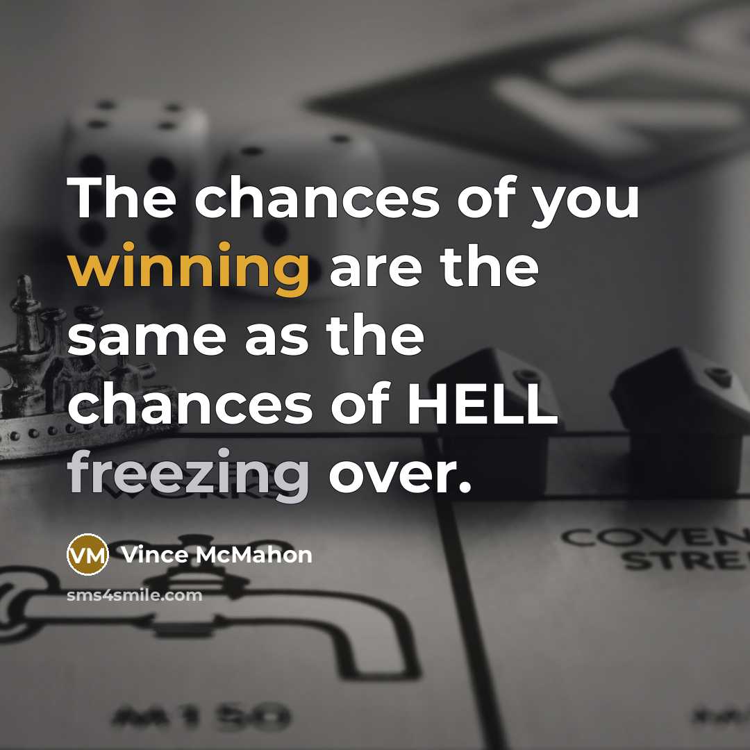 “The chances of you winning are the same as the…” quote by Vince McMahon