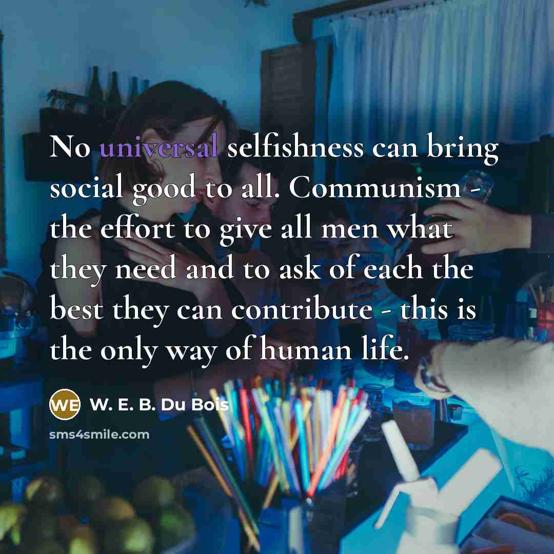 “No universal selfishness can bring social good to all. Communism…” quote by W. E. B. Du Bois