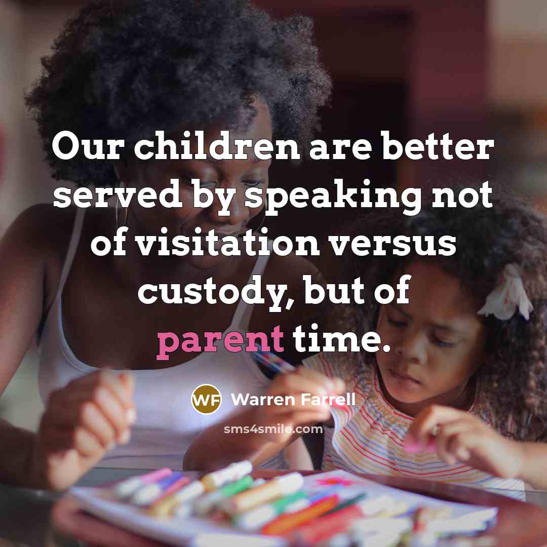 “Our children are better served by speaking not of visitation…” quote by Warren Farrell