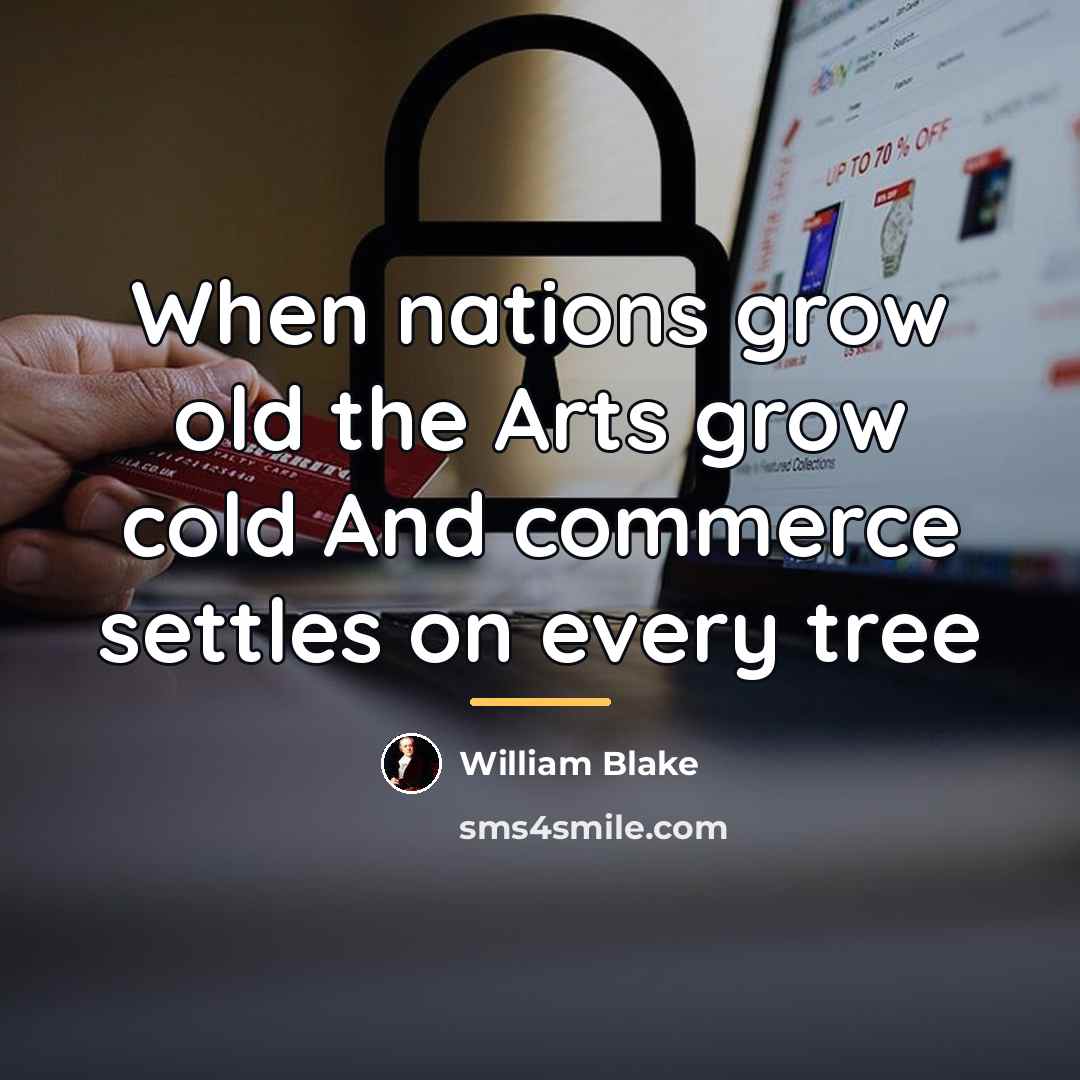 “When nations grow old the Arts grow cold And commerce…” quote by William Blake
