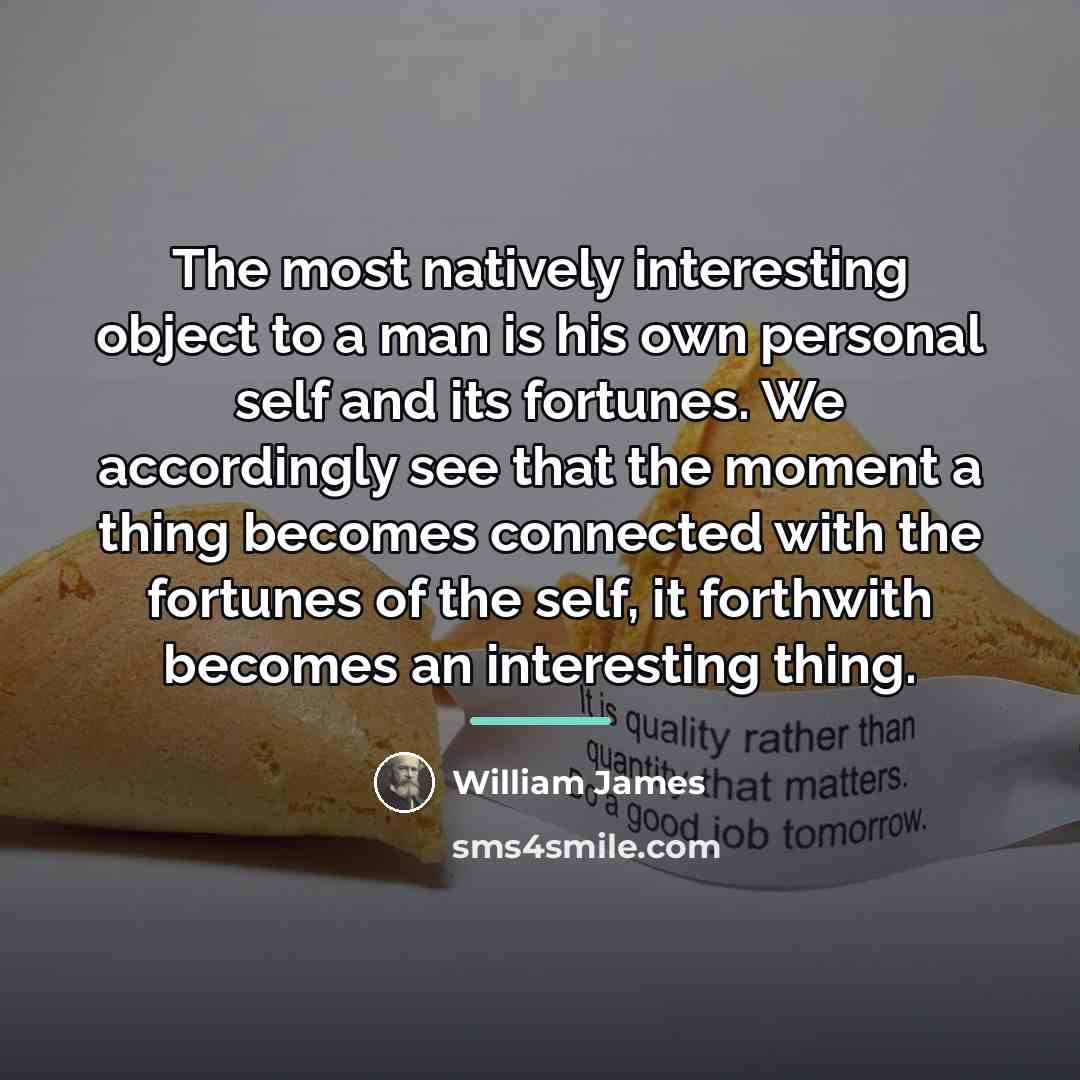 “The most natively interesting object to a man is his…” quote by William James