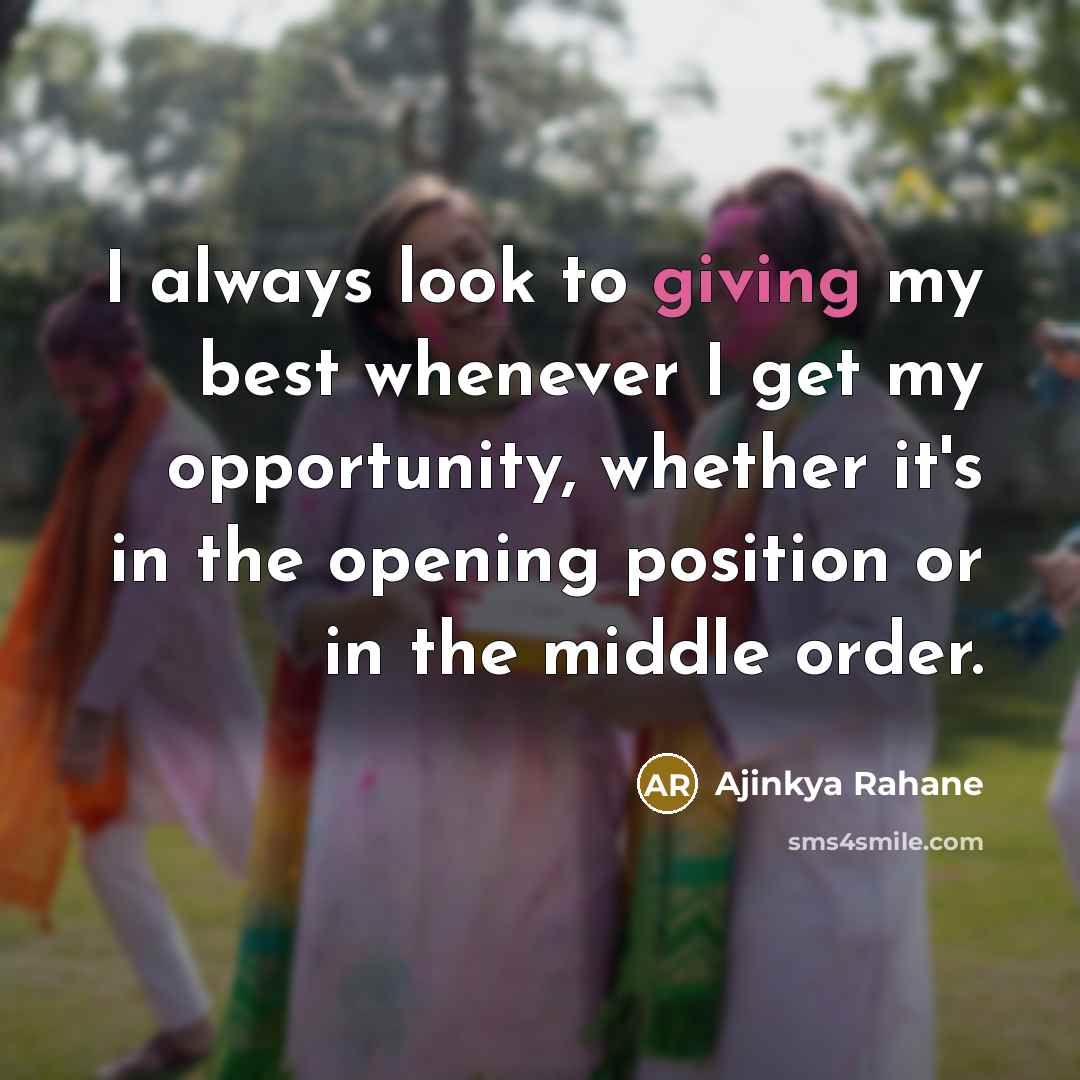 “I always look to giving my best whenever I get…” quote by Ajinkya Rahane
