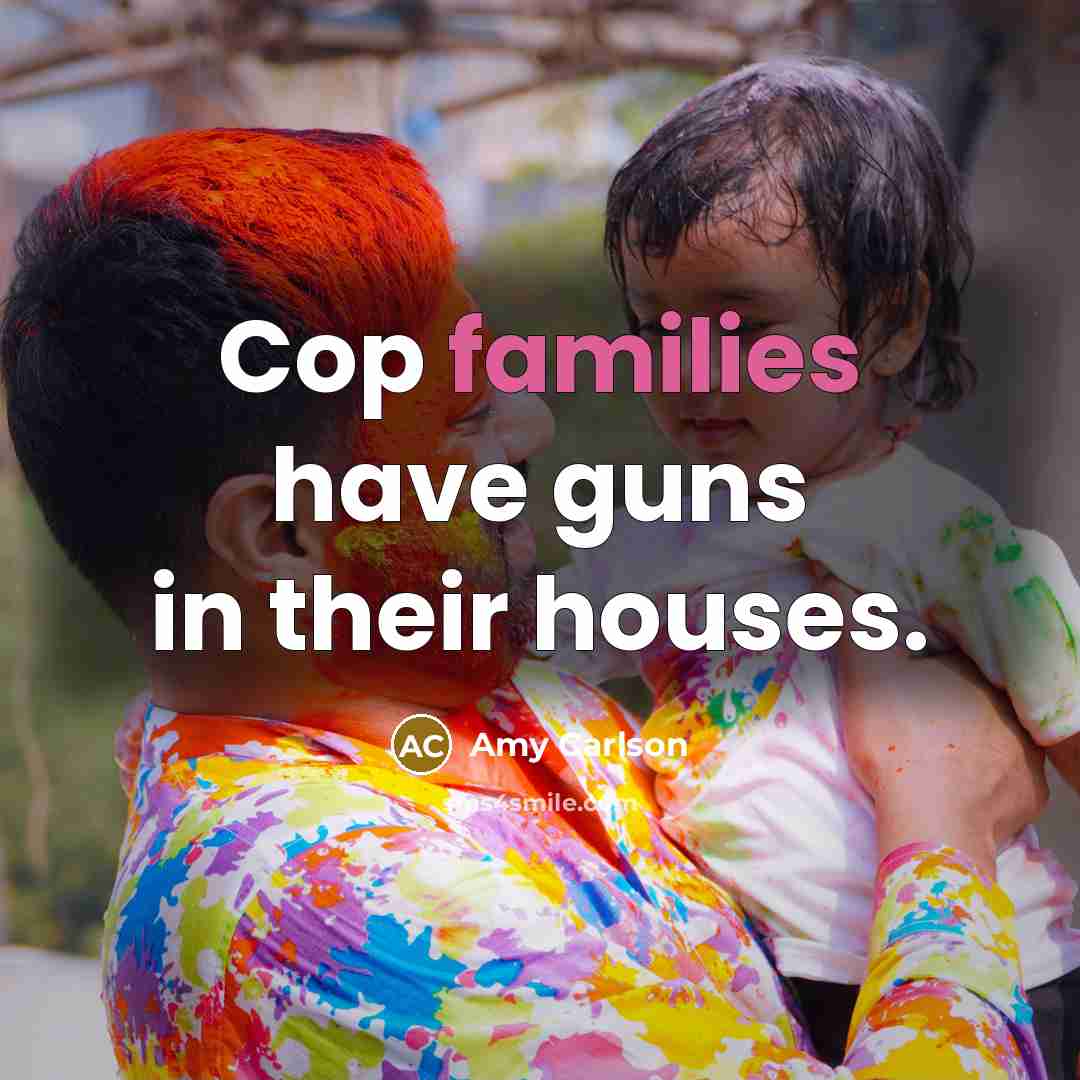 “Cop families have guns in their houses.…” quote by Amy Carlson