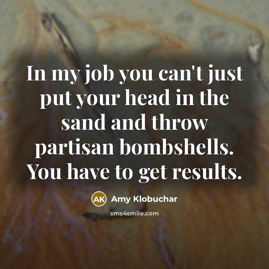 “In my job you can't just put your head in…” quote by Amy Klobuchar