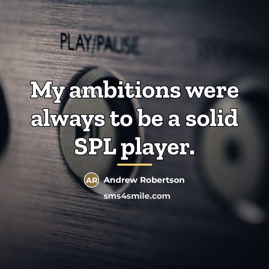 “My ambitions were always to be a solid SPL player.…” quote by Andrew Robertson