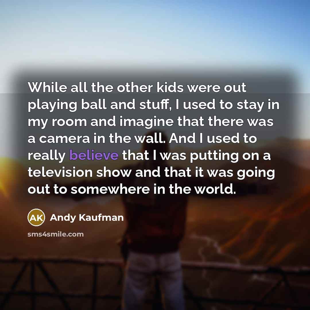 “While all the other kids were out playing ball and…” quote by Andy Kaufman
