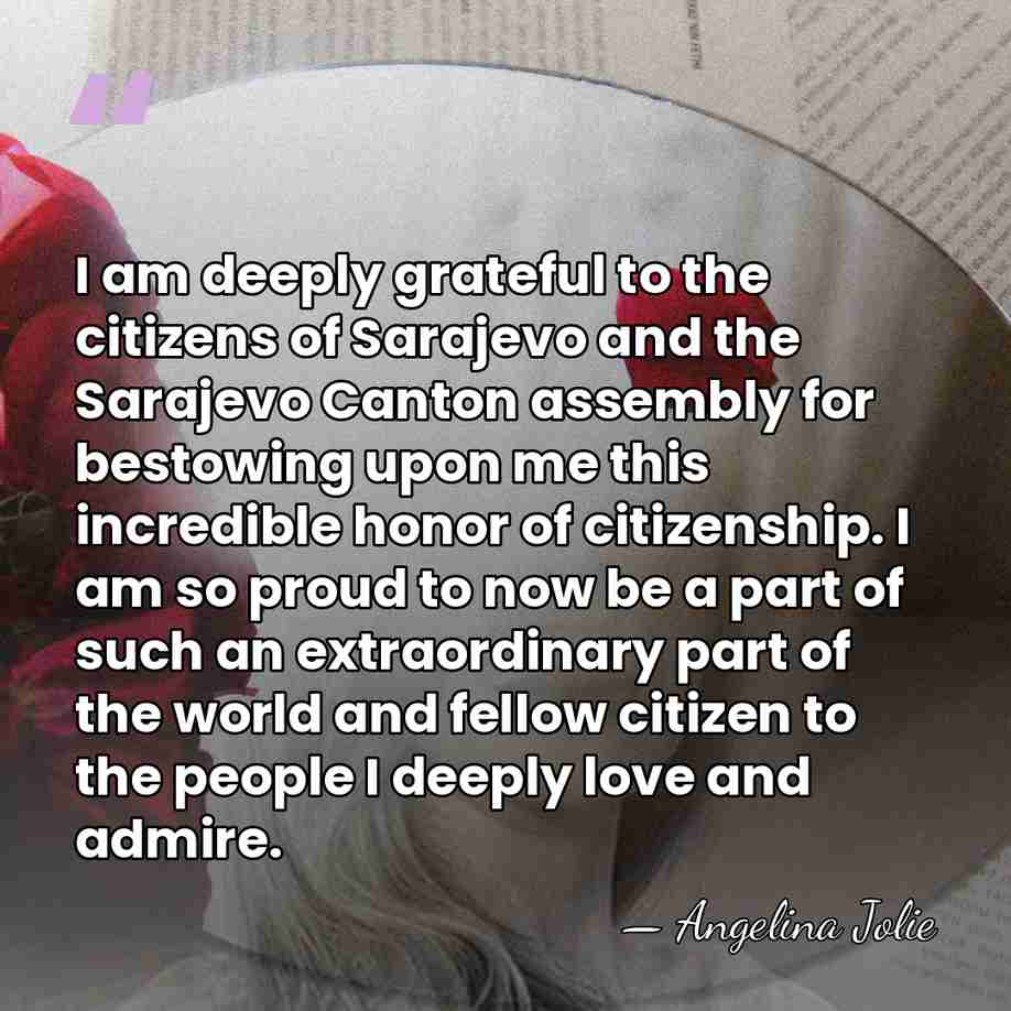 I am deeply grateful to the citizens of Sarajevo and the Sarajevo&hellip; - Angelina Jolie