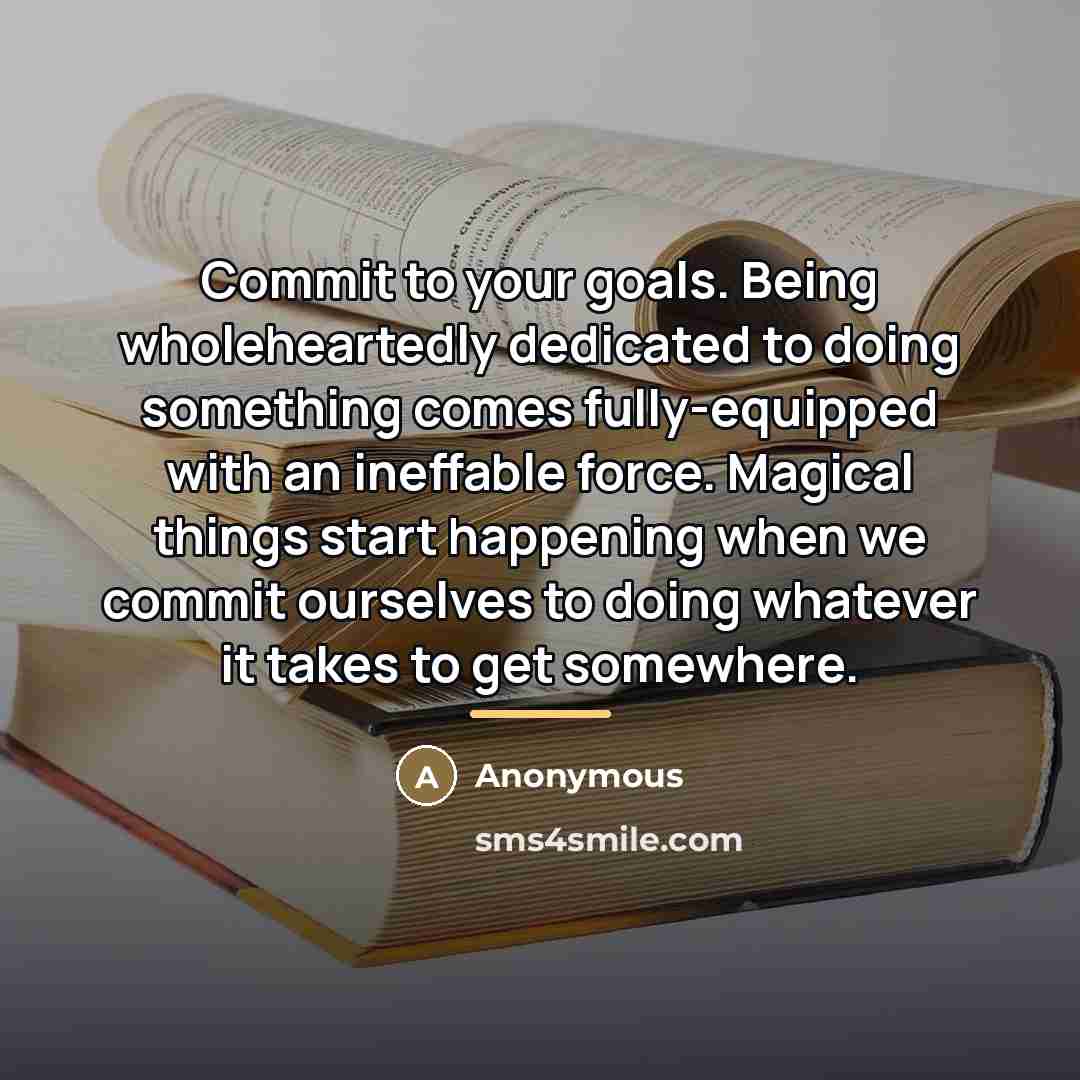 “Commit to your goals. Being wholeheartedly dedicated to doing something…” quote by Anonymous