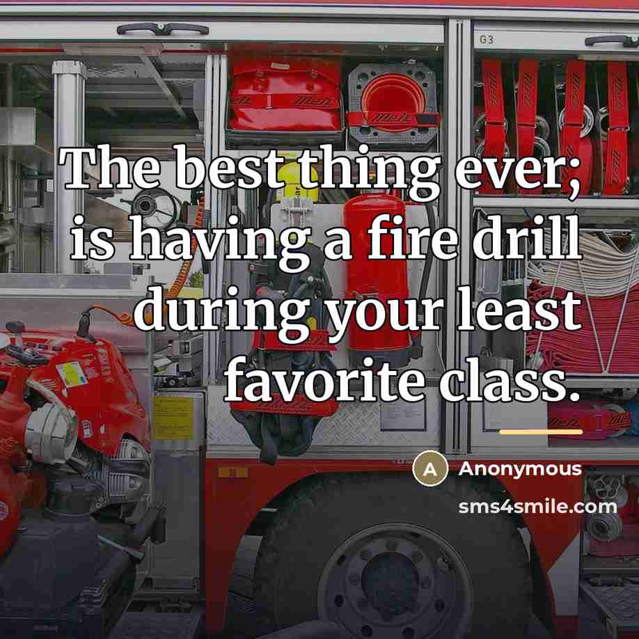 “The best thing ever; is having a fire drill during…” quote by Anonymous