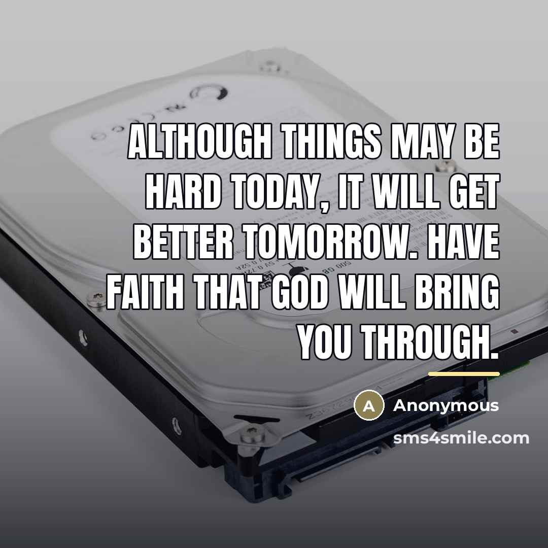 “Although things may be hard today, it will get better…” quote by Anonymous