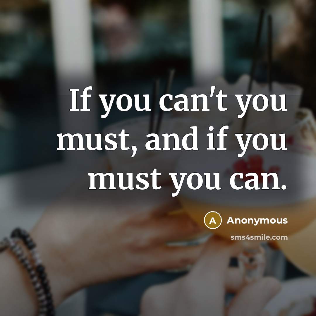 “If you can't you must, and if you must you…” quote by Anonymous