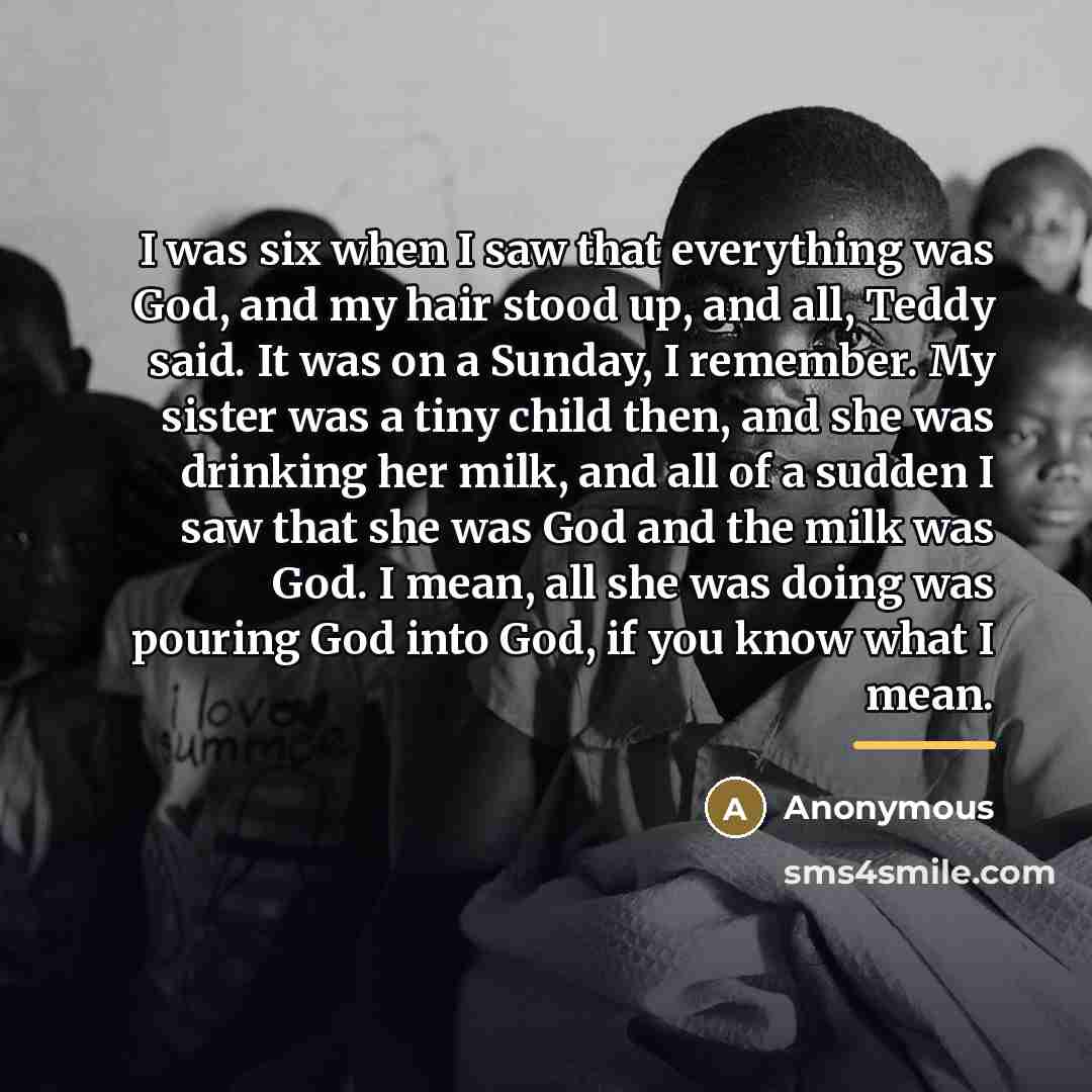 “I was six when I saw that everything was God,…” quote by Anonymous