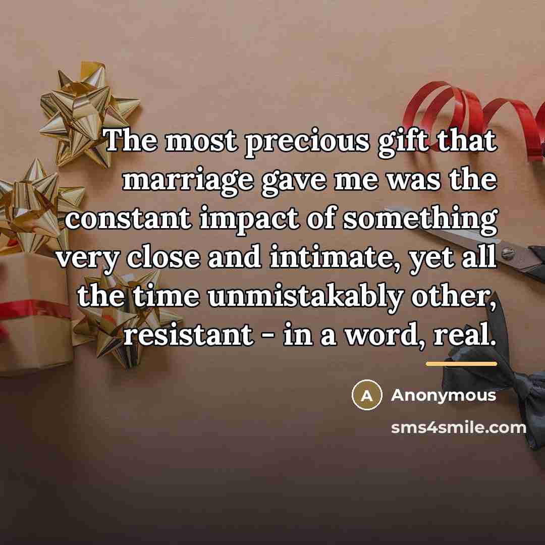 “The most precious gift that marriage gave me was the…” quote by Anonymous