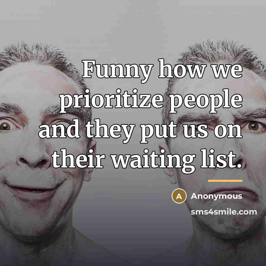 “Funny how we prioritize people and they put us on…” quote by Anonymous
