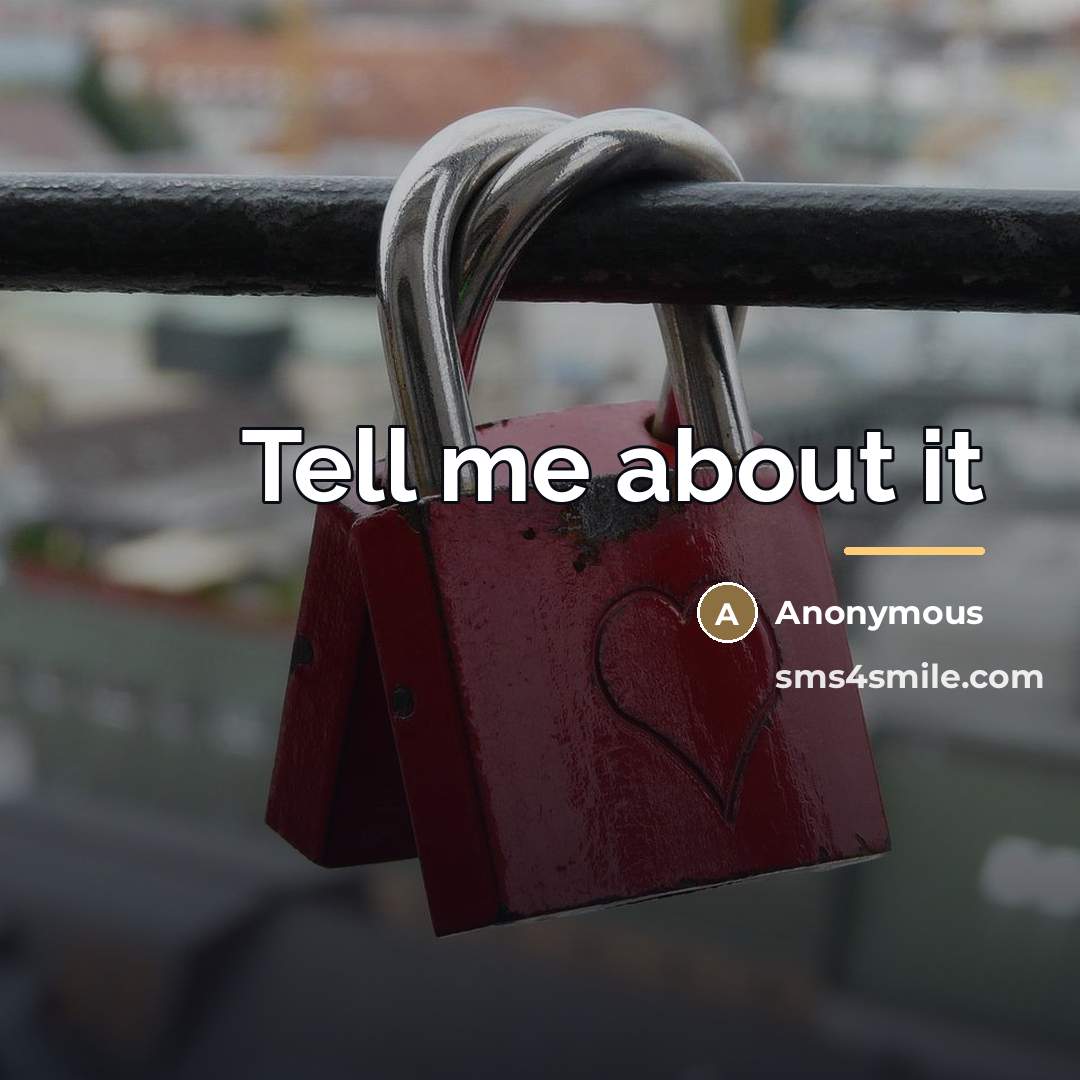 “Tell me about it…” quote by Anonymous