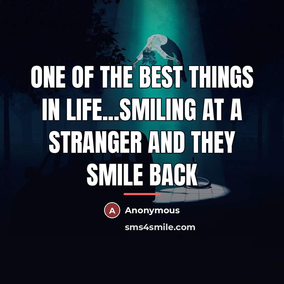 “One of the best things in life...smiling at a stranger…” quote by Anonymous