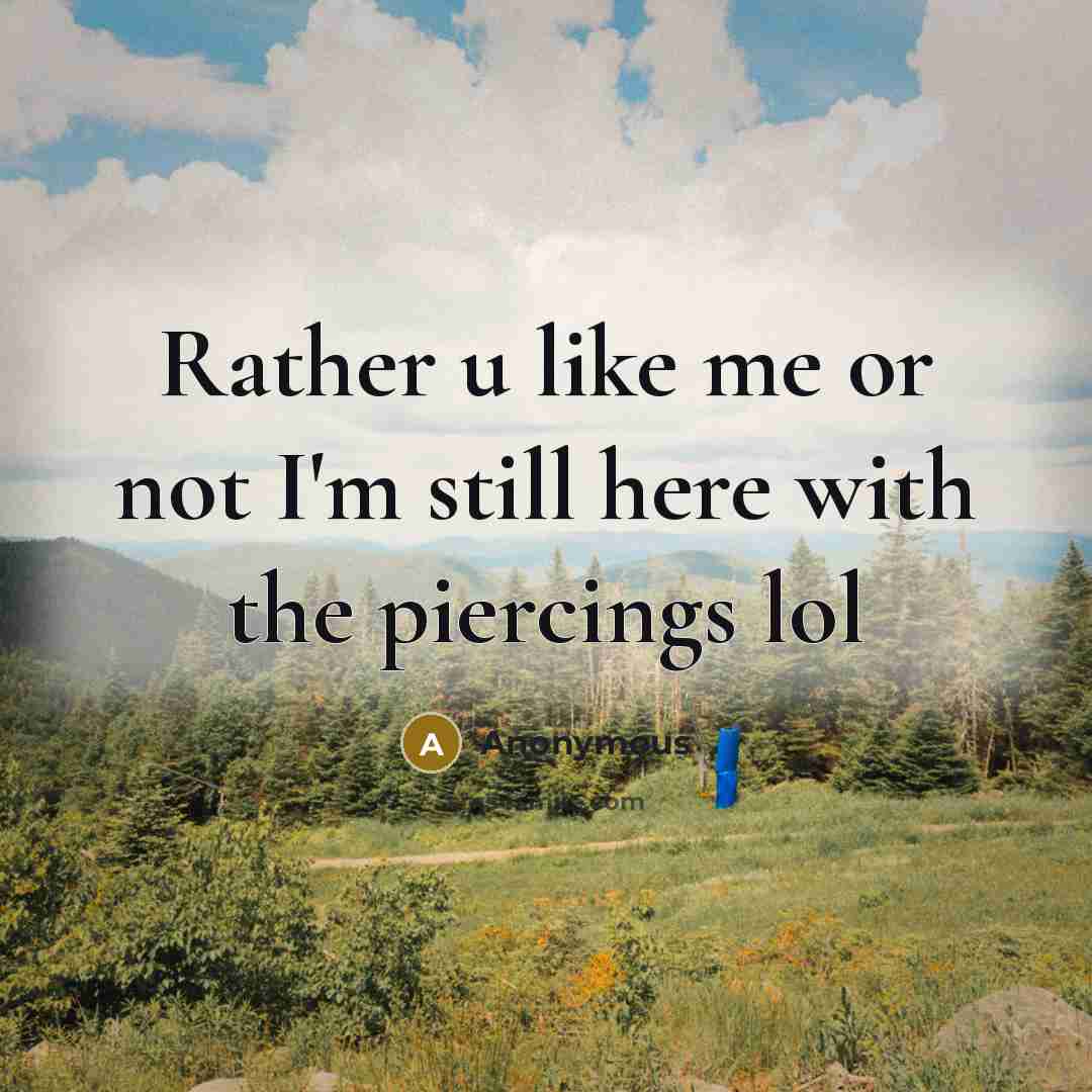 “Rather u like me or not I'm still here with the piercings lol” quote by Anonymous