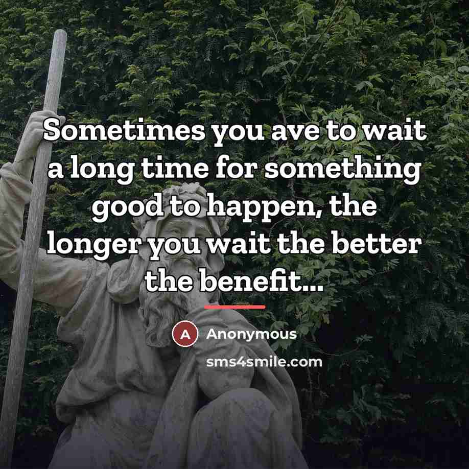 “Sometimes you ave to wait a long time for something…” quote by Anonymous