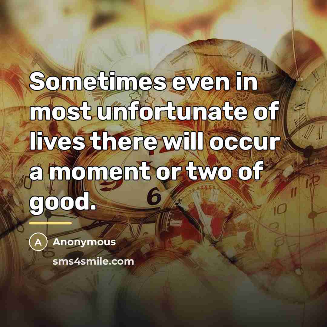 “Sometimes even in most unfortunate of lives there will occur…” quote by Anonymous