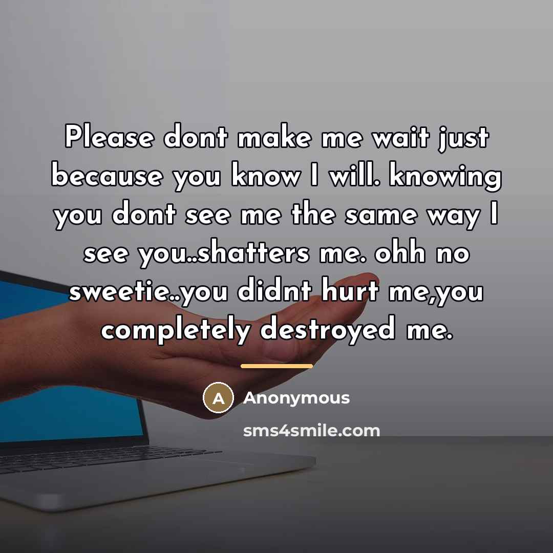 “Please dont make me wait just because you know I…” quote by Anonymous