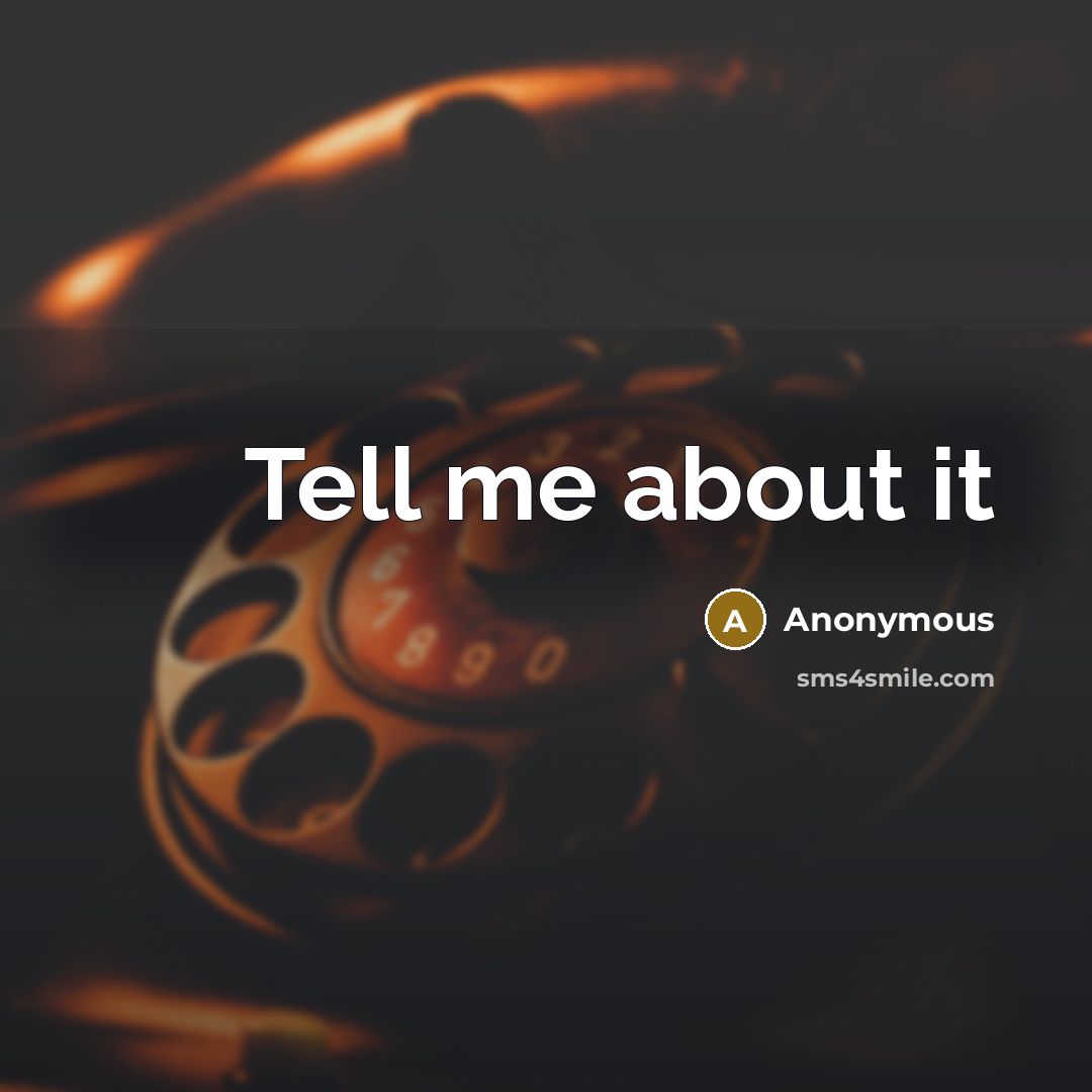 “Tell me about it” quote by Anonymous