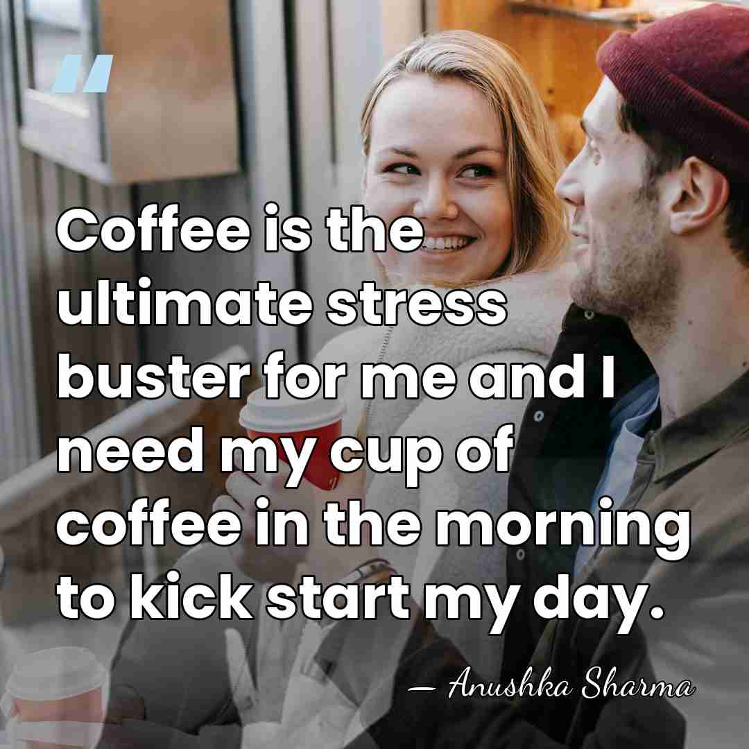 Coffee is the ultimate stress buster for me and I need my&hellip; - Anushka Sharma