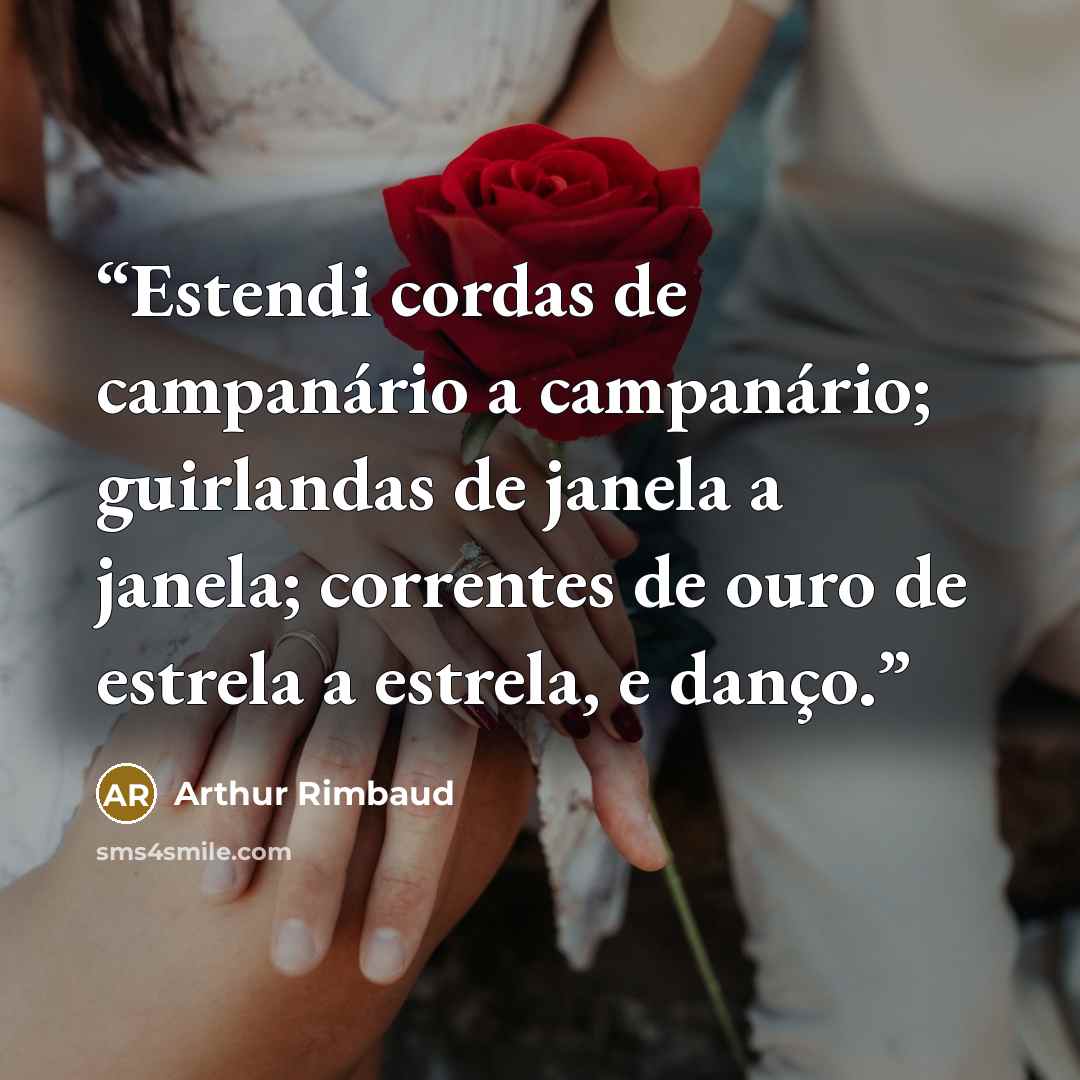 “Estendi cordas de campanário a campanário; guirlandas de janela a janela; correntes de ouro de estrela a estrela, e danço.” quote by Arthur Rimbaud