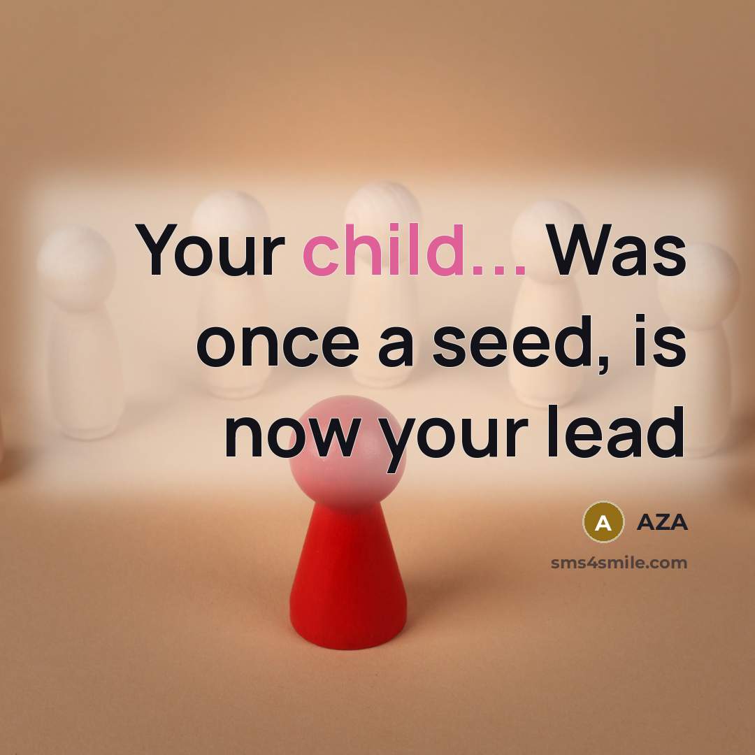 “Your child... Was once a seed, is now your lead…” quote by AZA