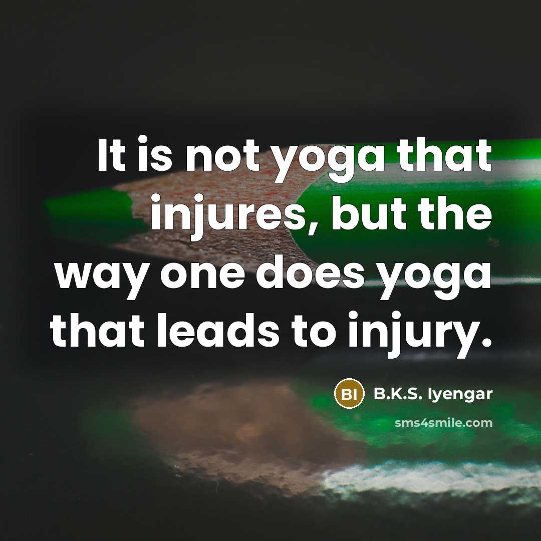 “It is not yoga that injures, but the way one…” quote by B.K.S. Iyengar