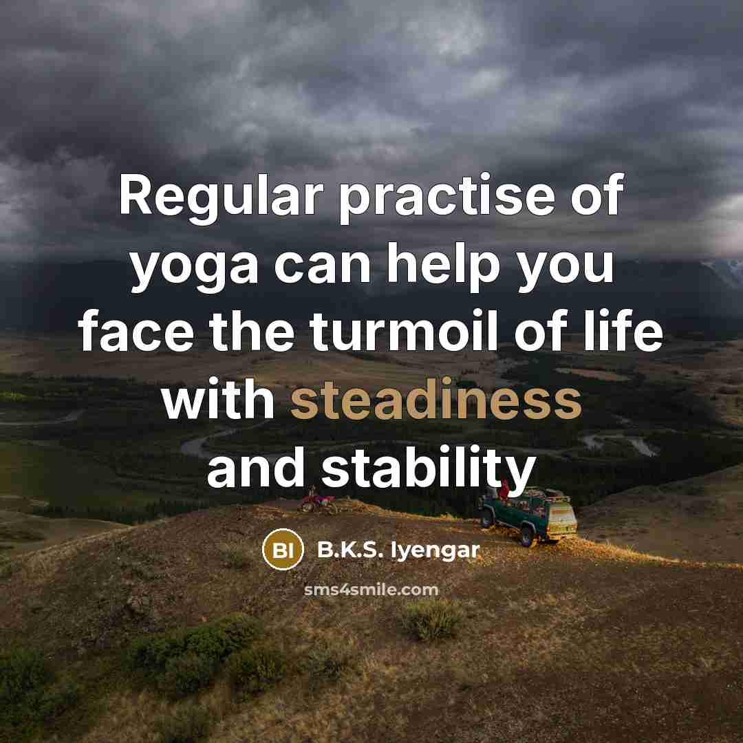 “Regular practise of yoga can help you face the turmoil…” quote by B.K.S. Iyengar