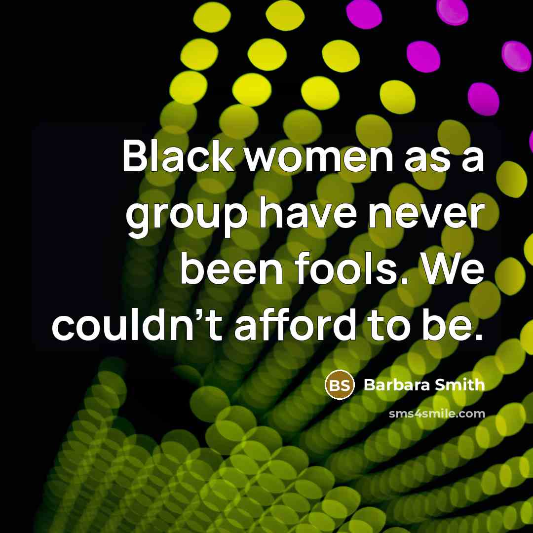 “Black women as a group have never been fools. We…” quote by Barbara Smith