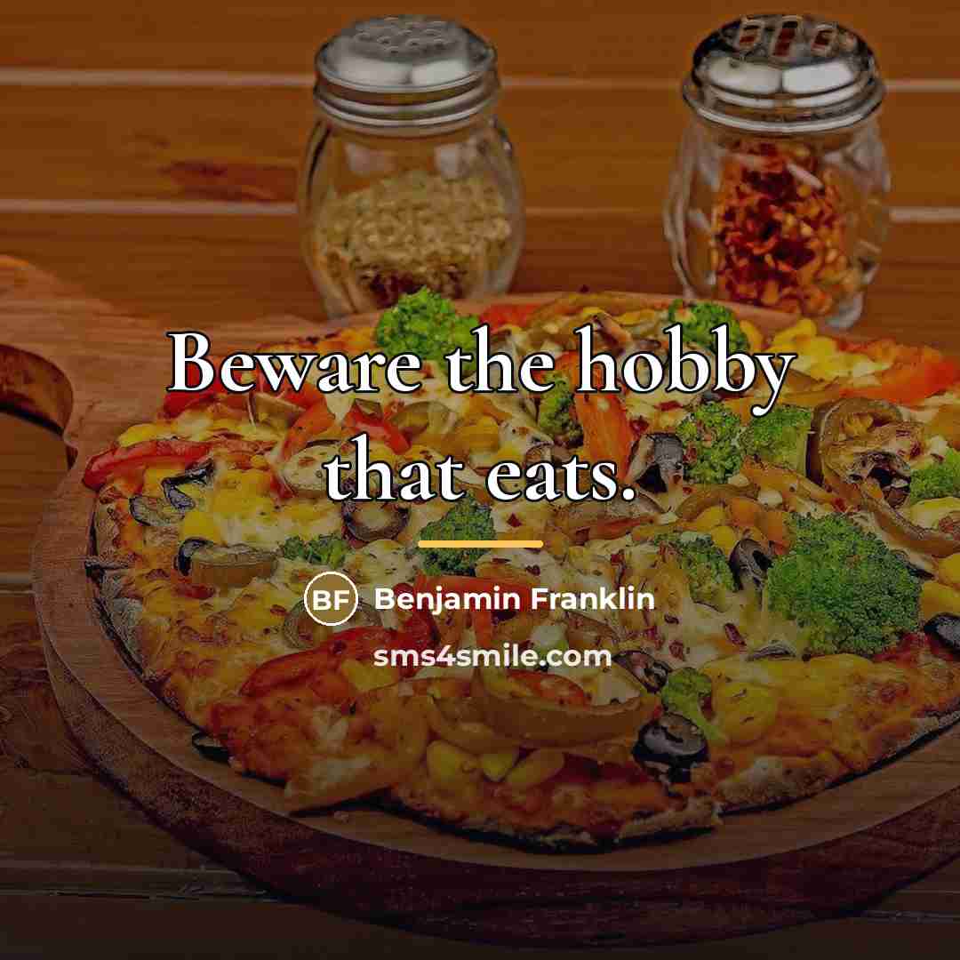 “Beware the hobby that eats.…” quote by Benjamin Franklin