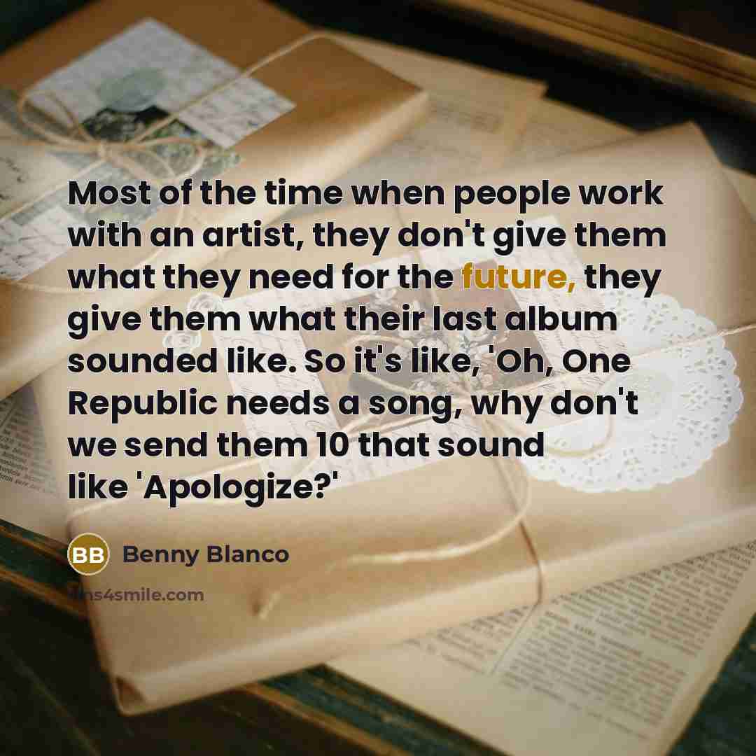 “Most of the time when people work with an artist,…” quote by Benny Blanco