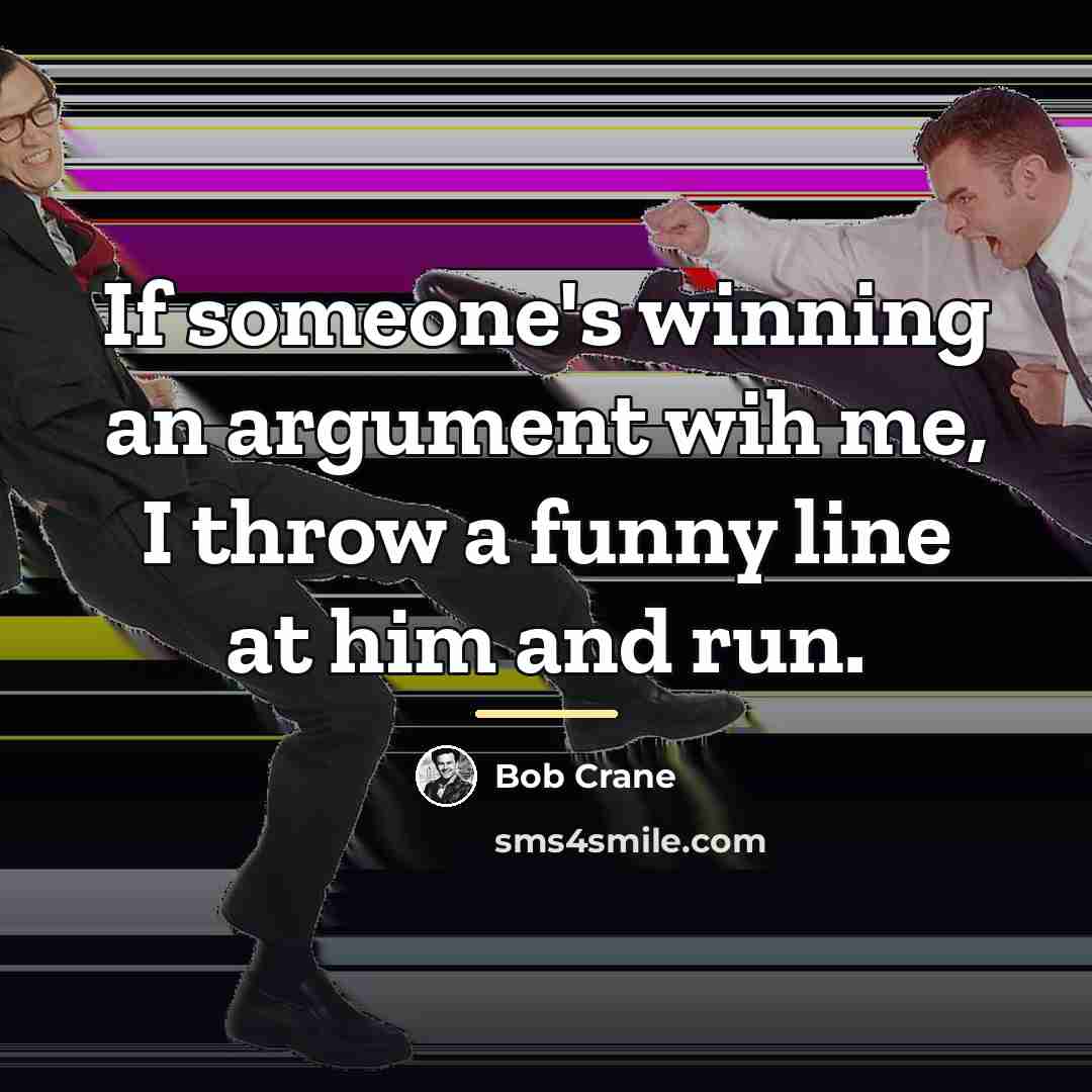 “If someone's winning an argument wih me, I throw a…” quote by Bob Crane