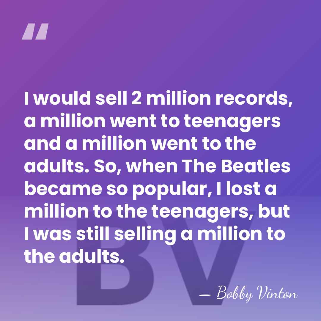 I would sell 2 million records, a million went to teenagers and&hellip; - Bobby Vinton
