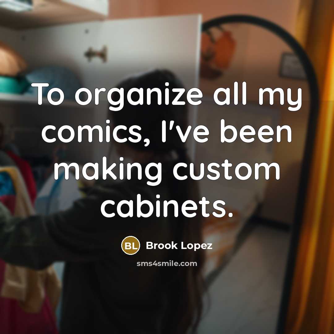 “To organize all my comics, I've been making custom cabinets.…” quote by Brook Lopez